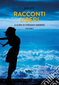 Racconti liberi. Vol. 1 libro di Andrini S. (cur.)