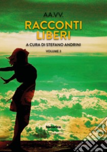 Racconti liberi. Vol. 3 libro di Andrini S. (cur.)