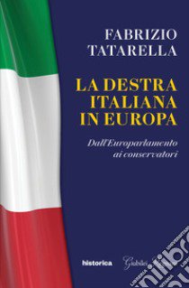 La destra italiana in Europa. Dall'europarlamento ai conservatori libro di Tatarella Fabrizio