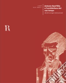 Antonio Sant'Elia e l'architettura del suo tempo. Atti del convegno internazionale libro di Godoli E. (cur.)