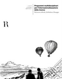 Programmi multidisciplinari per l'internazionalizzazione della ricerca. Patrimonio culturale, architettura e paesaggio. Ediz. italiana e inglese libro di Bertocci S. (cur.)