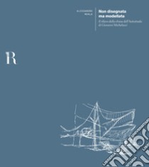 Non disegnata ma modellata. Il rilievo della chiesa dell'Autostrada di Giovanni Michelucci libro di Merlo Alessandro