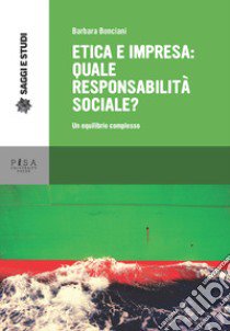 Etica e impresa: quale responsabilità sociale? Un equilibrio complesso libro di Bonciani Barbara