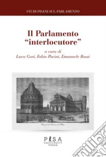 Studi pisani sul Parlamento. Vol. 8: Il Parlamento «interlocutore» libro di Gori L. (cur.); Pacini F. (cur.); Rossi E. (cur.)