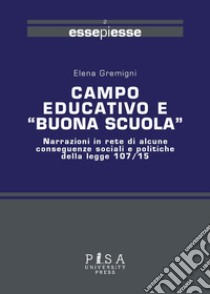 Campo educativo e «buona scuola». Narrazioni in rete di alcune conseguenza sociali e politiche della legge 107/15 libro di Gremigni Elena