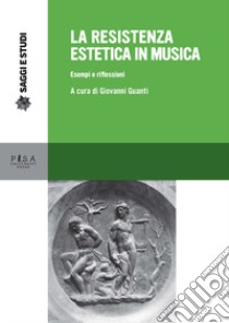 La resistenza estetica in musica. Esempi e riflessioni libro di Guanti G. (cur.)