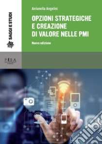 Opzioni strategiche e creazione di valore nelle PMI. Nuova ediz. libro di Angelini Antonella