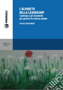 L'alfabeto della leadership. I principi e gli strumenti per gestire le risorse umane libro di Gianfaldoni Serena