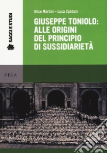 Giuseppe Toniolo: alle origini del principio di sussidi libro di Martini Alice; Spataro Luca