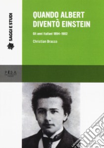 Quando Albert diventò Einstein. Gli anni italiani 1884-1902 libro di Bracco Christian