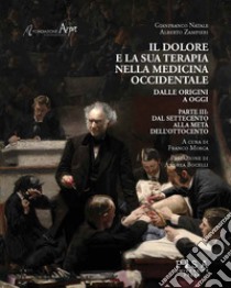 Il dolore e la sua terapia nella medicina occidentale. Vol. 3: Dal Settecento alla metà dell'Ottocento libro di Natale Gianfranco; Zampieri Alberto; Mosca F. (cur.)