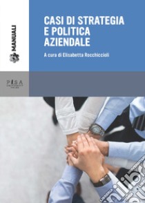 Casi di strategia e politica aziendale libro di Rocchiccioli E. (cur.)