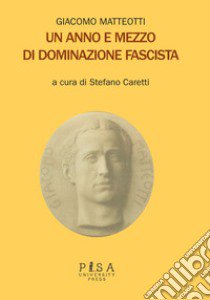 Un anno e mezzo di dominazione fascista libro di Matteotti Giacomo; Caretti S. (cur.)