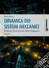 Dinamica dei sistemi meccanici. Vol. 1: Richiami ed esercizi per allievi ingegneri libro di Meozzi Mario