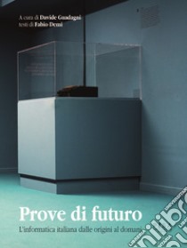 Prove di futuro. L'informatica italiana dalle origini al domani libro di Demi Fabio; Guadagni D. (cur.)