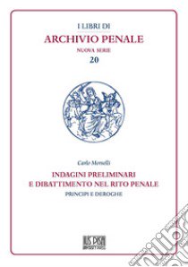 Indagini preliminari e dibattimento nel rito penale. Principi e deroghe libro di Morselli Carlo