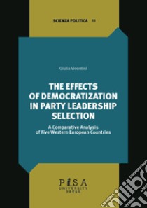 The effects of democratization in party leadership selection. A comparative analysis of five Western European Countries libro di Vicentini Giulia