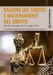 Ragioni del diritto e ragionamenti nel diritto. Atti del convegno del 29 maggio 2019 libro di Bargelli E. (cur.); Calderai V. (cur.); Navarretta E. (cur.)