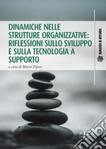 Dinamiche nelle strutture organizzative: riflessioni sullo sviluppo e sulla tecnologia a supporto libro di Zifaro M. (cur.)