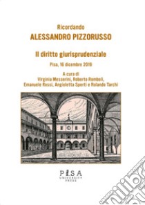 Il diritto giurisprudenziale. Ricordando Alessandro Pizzorusso. Pisa, 16 dicembre 2019 libro di Messerini V. (cur.); Romboli R. (cur.); Rossi E. (cur.)