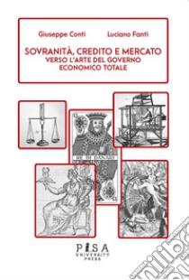 Sovranità, credito e mercato. Verso l'arte del governo economico totale libro di Conti Giuseppe; Fanti Luciano