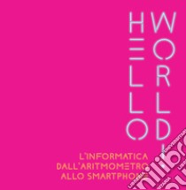 Hello world! L'informatica dall'aritmometro allo smartphone libro