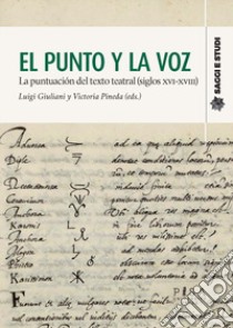 El punto y la voz. La puntuacion del texto teatral (siglos XVI-XVIII) libro di Giuliani L. (cur.); Pineda V. (cur.)