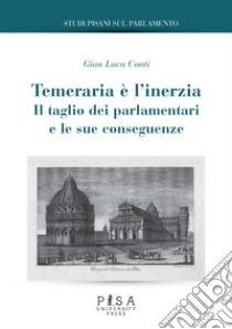 Temeraria è l'inerzia. Il taglio dei parlamentari e le sue conseguenze libro di Conti Gian Luca