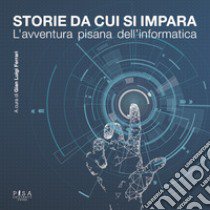 Storie da cui si impara. L'avventura pisana dell'informatica libro di Ferrari G. L. (cur.)