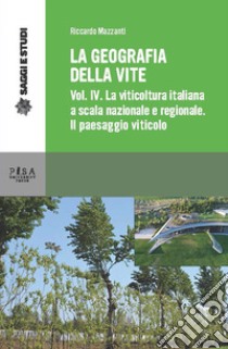 La geografia della vite. Vol. 4: La viticoltura in Italia a scala nazionale e regionale. Il paesaggio viticolo libro di Mazzanti Riccardo