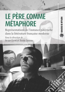 Le père comme métaphore. Représentations de l'instance paternelle dans la littérature française moderne libro di Leoni Iacopo; Lussone Teresa