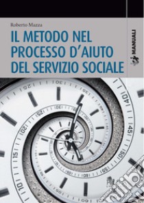 Il metodo nel processo d'aiuto del servizio sociale libro di Mazza Roberto