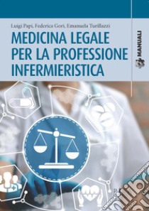 Medicina legale per la professione infermieristica libro di Papi Luigi; Gori Federica; Turillazzi Emanuela