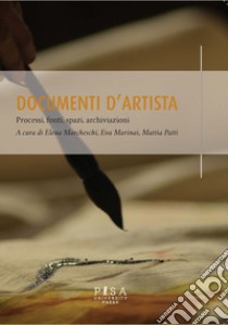 Documenti d'artista. Processi, fonti, spazi, archiviazioni libro di Marcheschi E. (cur.); Marinai E. (cur.); Patti M. (cur.)