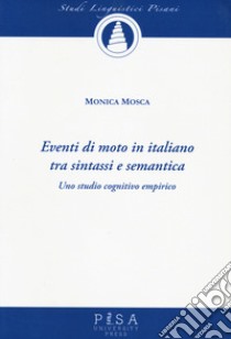 Eventi di moto in italiano tra sintassi e semantica. Uno studio cognitivo empirico libro di Mosca Monica