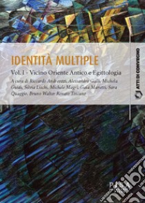 Identità multiple. Vol. 1: Vicino Oriente Antico e Egittologia libro