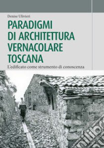 Paradigmi di architettura vernacolare toscana. L'edificato come strumento di conoscenza libro di Ulivieri D. (cur.)