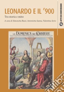 Leonardo da Vinci e il '900. Tra storia e mito libro di Bassi S. (cur.); Sanna A. (cur.); Serio V. (cur.)