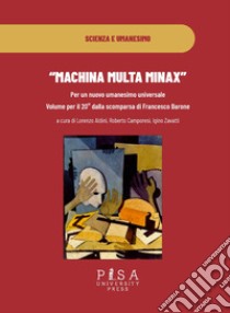«Machina multa minax». Per un nuovo umanesimo universale. Volume per il 20° dalla scomparsa di Francesco Barone libro di Aldini L. (cur.); Camporesi R. (cur.); Zavatti I. (cur.)