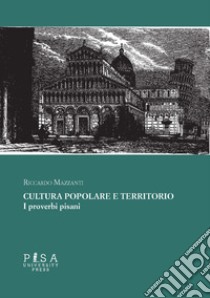 Cultura popolare e territorio. I proverbi pisani libro di Mazzanti Riccardo