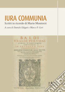 Iura communia. Scritti in ricordo di Mario Montorzi libro di Edigati D. (cur.); Geri M. P. (cur.)