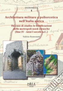 Architettura militare e poliorcetica nell'Italia antica. Un caso di studio: le fortificazioni delle metropoli nord-etrusche (fine IV - inizi I secolo a.C.) libro di Benvenuti Valerie