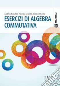 Esercizi di algebra commutativa libro di Bandini Andrea; Gianni Patrizia; Sbarra Enrico