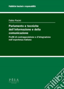 Parlamento e tecniche dell'informazione e della comunicazione. Profili di contrapposizione e d'integrazione nell'esperienza italiana libro di Pacini Fabio
