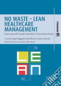 No waste-lean healthcare management. Esperienza nell'azienda ospedaliero-universitaria pisana libro di Baggiani A. (cur.); Guercini J. (cur.); Rocchi D. (cur.)