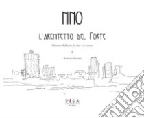 Nino. L'architetto del Forte. Disarmo Raffaetà, la vita e le opere libro di Pierini Roberto