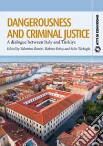 Dangerousness and criminal justice. A dialogue between Italy and Turkiye libro di Bonini V. (cur.); Erbas R. (cur.); Türkoglu S. (cur.)