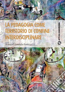 La pedagogia come territorio di confine interdisciplinare libro di Fantozzi D. (cur.)