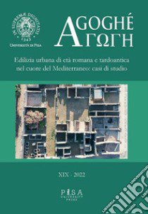 Agoghè. Atti della scuola di specializzazione in beni archeologici. Vol. 19: Edilizia urbana di età romana e tardoantica nel cuore del Mediterraneo: casi di studio libro di Facella A. (cur.)