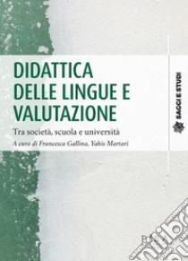 Didattica delle lingue e valutazione. Tra società, scuola e università libro di Gallina F. (cur.); Yahis M. (cur.)